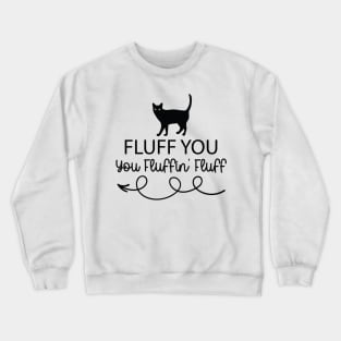 Fluff You - You Fluffin' Fluff Funny Cat Lover Gifts Kitten Crewneck Sweatshirt